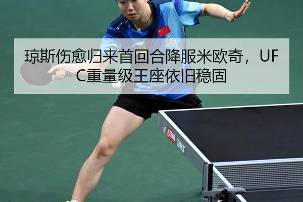 琼斯伤愈归来首回合降服米欧奇，UFC重量级王座依旧稳固