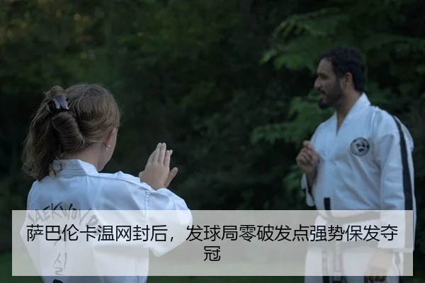 萨巴伦卡温网封后，发球局零破发点强势保发夺冠